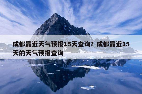 四川天气预报15天准确-四川天气预报15天准确率